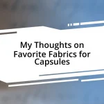 My Thoughts on Favorite Fabrics for Capsules