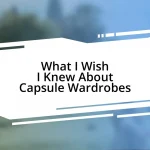 What I Wish I Knew About Capsule Wardrobes