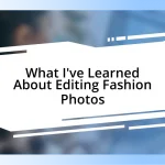 What I’ve Learned About Editing Fashion Photos