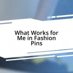 What Works for Me in Fashion Pins