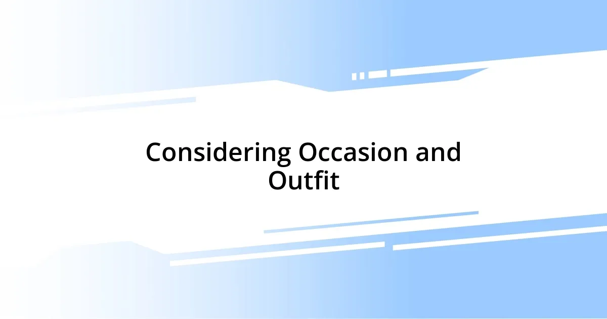 Considering Occasion and Outfit