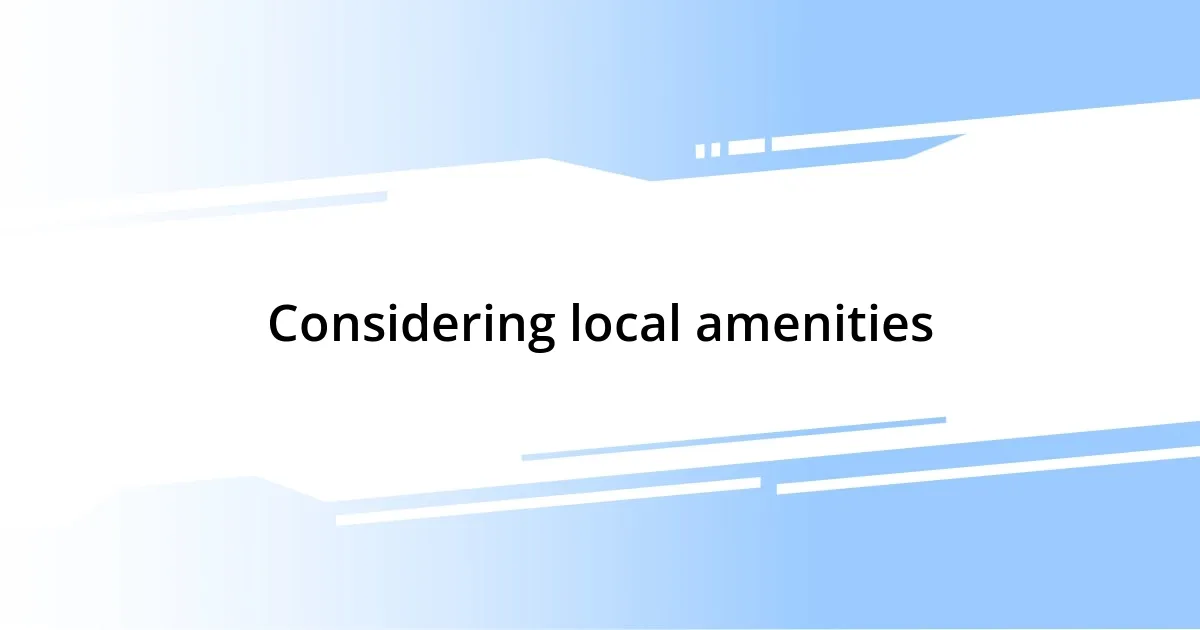 Considering local amenities