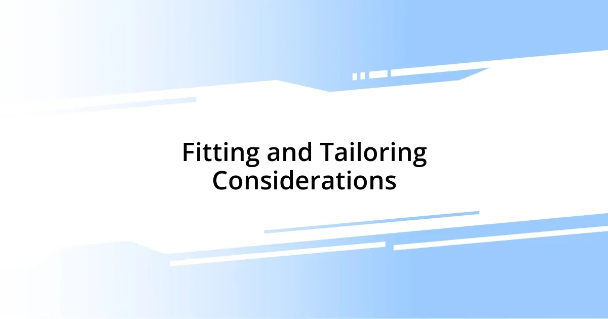 Fitting and Tailoring Considerations