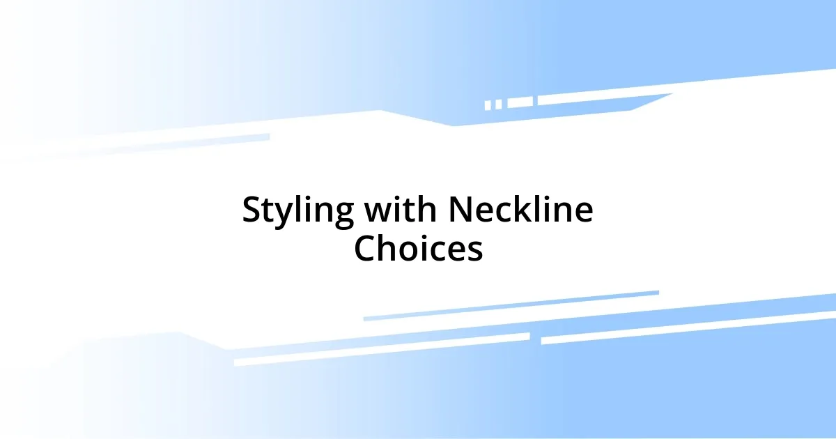 Styling with Neckline Choices