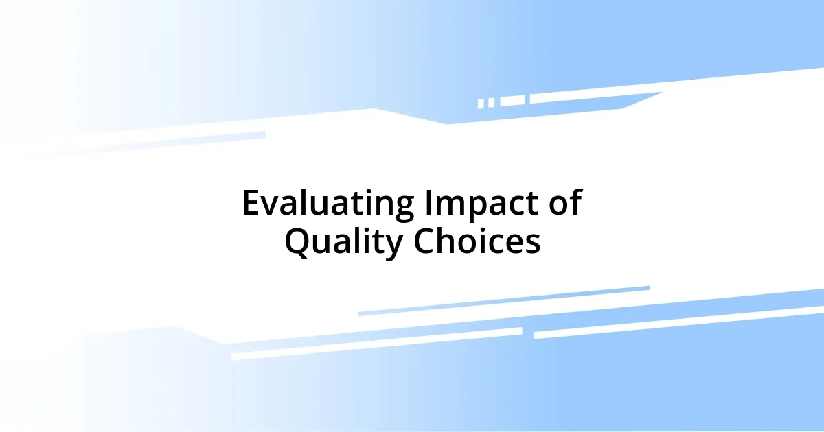 Evaluating Impact of Quality Choices