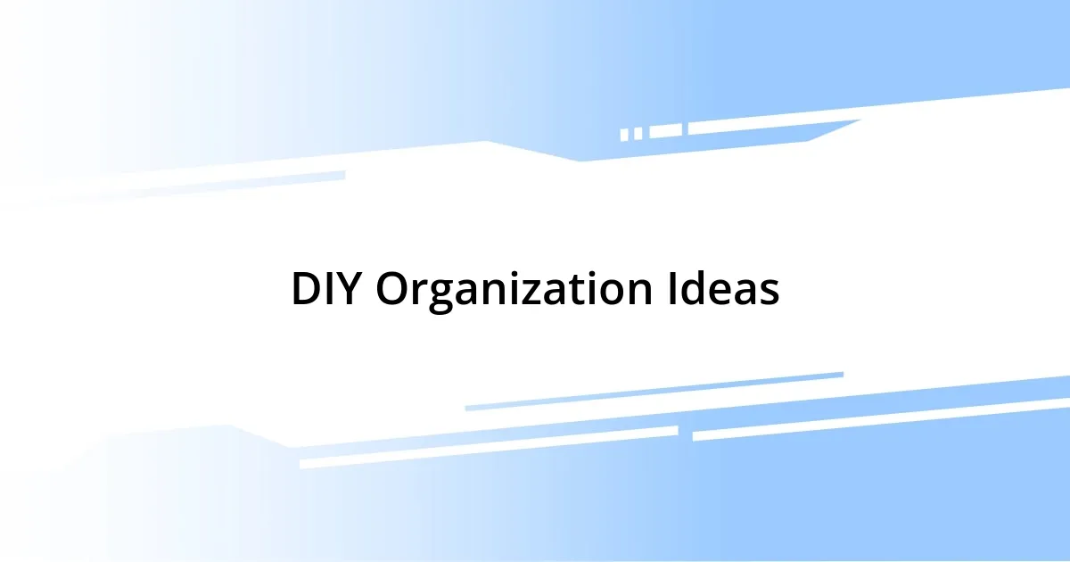 DIY Organization Ideas