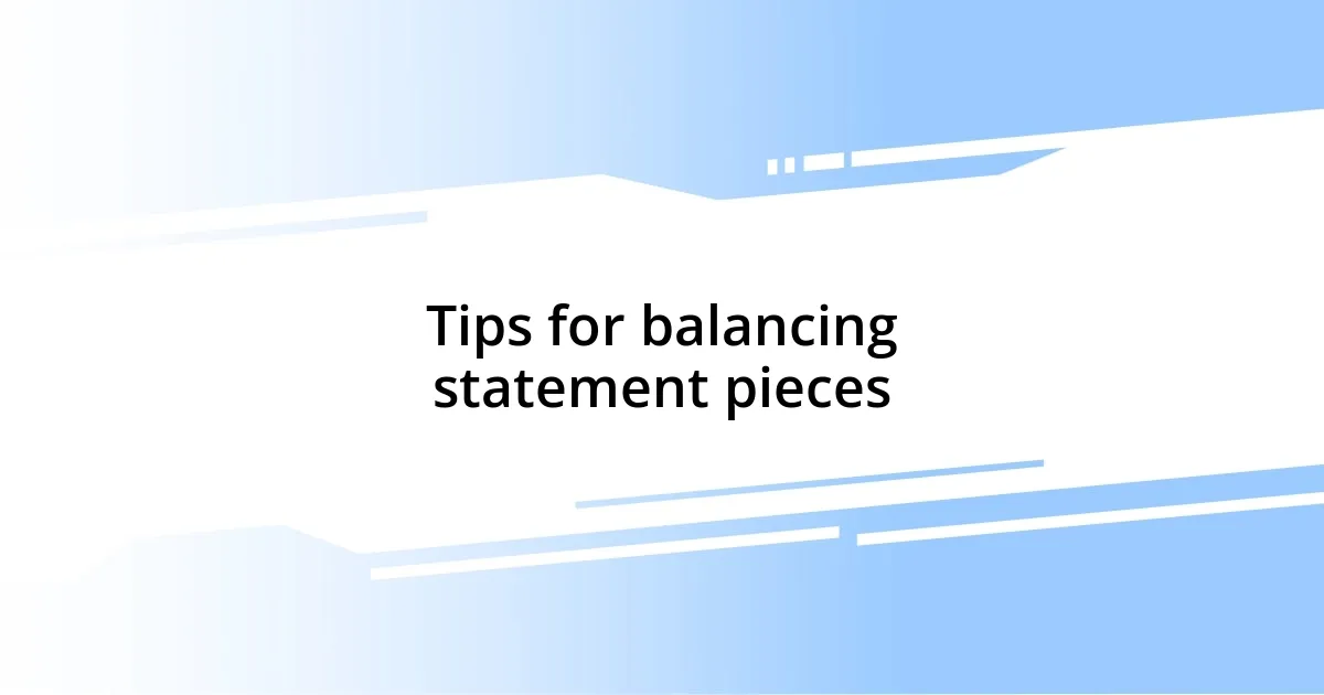 Tips for balancing statement pieces