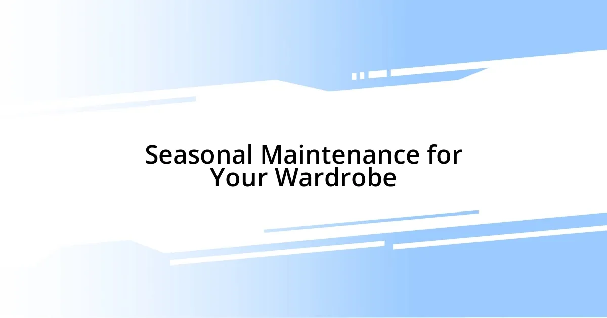 Seasonal Maintenance for Your Wardrobe