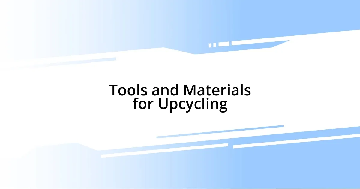 Tools and Materials for Upcycling