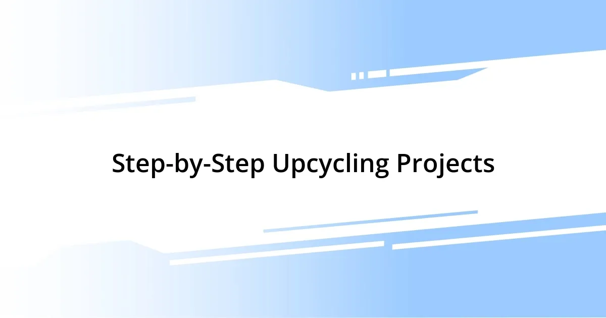 Step-by-Step Upcycling Projects