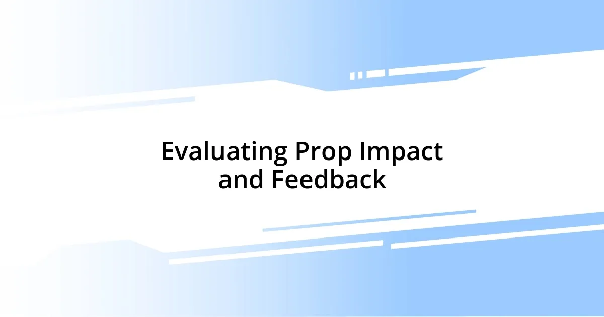 Evaluating Prop Impact and Feedback