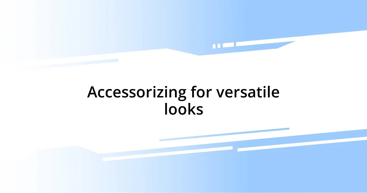 Accessorizing for versatile looks