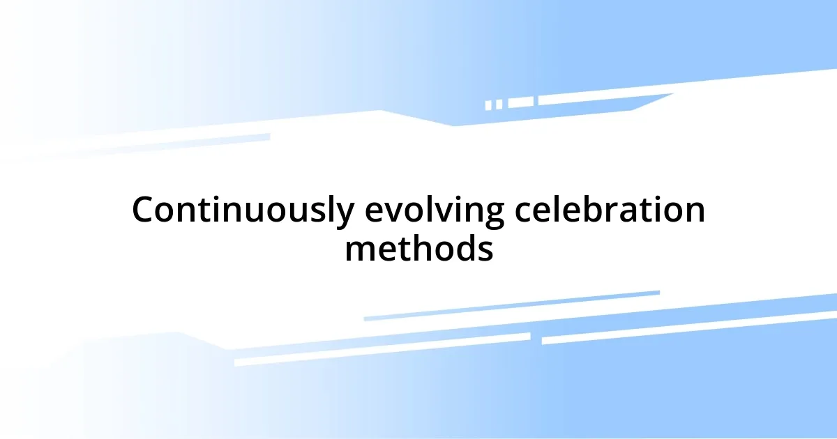 Continuously evolving celebration methods