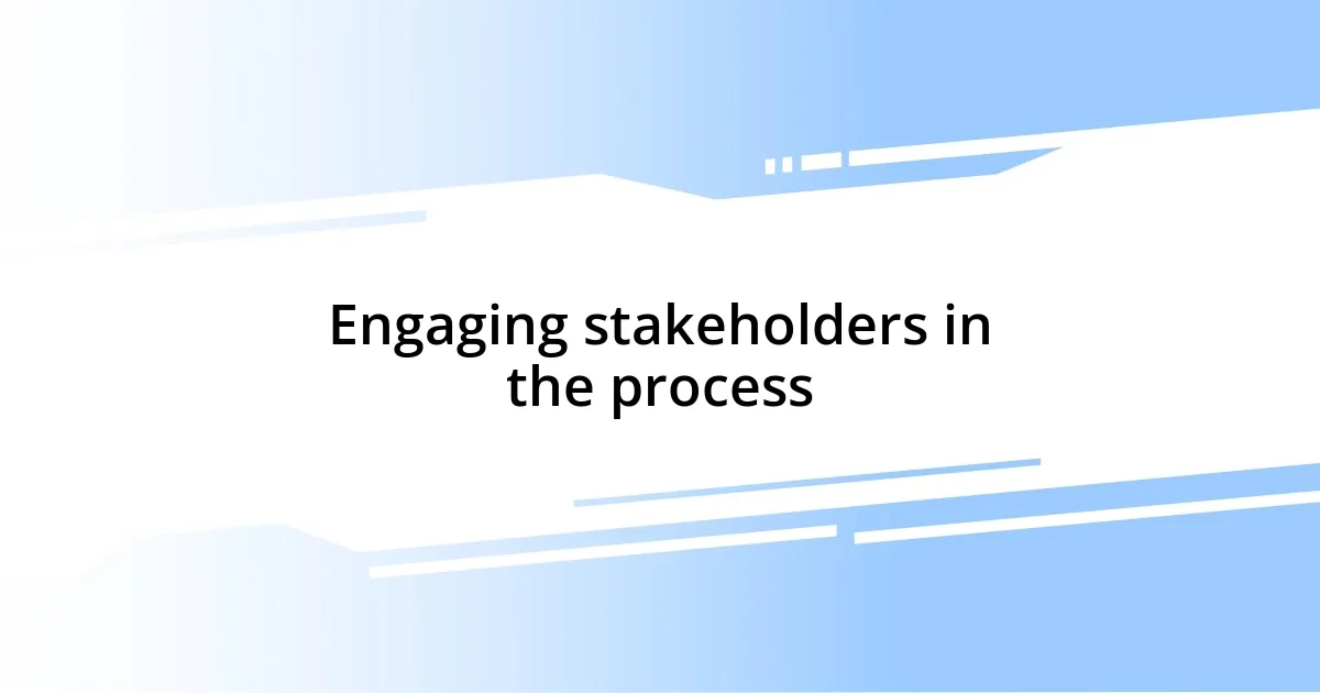 Engaging stakeholders in the process