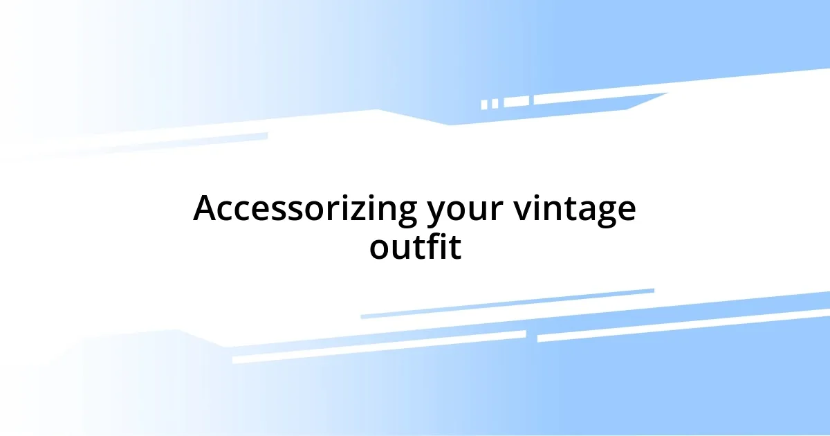 Accessorizing your vintage outfit