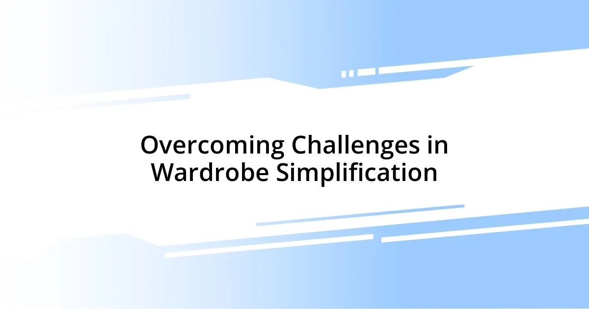 Overcoming Challenges in Wardrobe Simplification