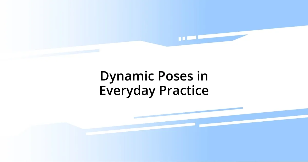 Dynamic Poses in Everyday Practice