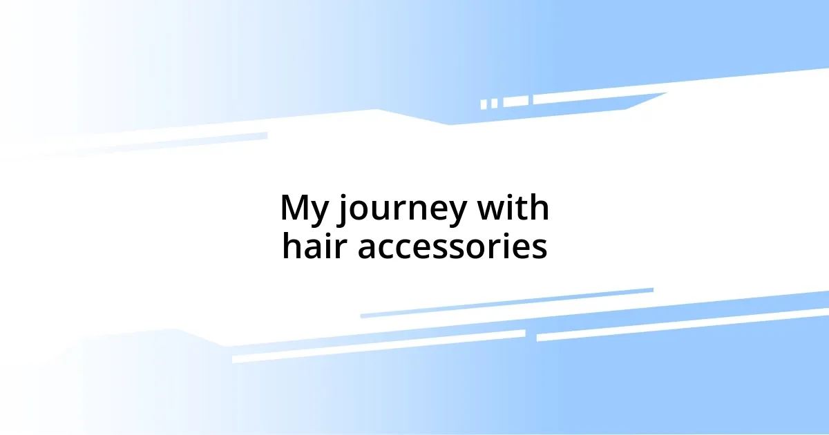 My journey with hair accessories