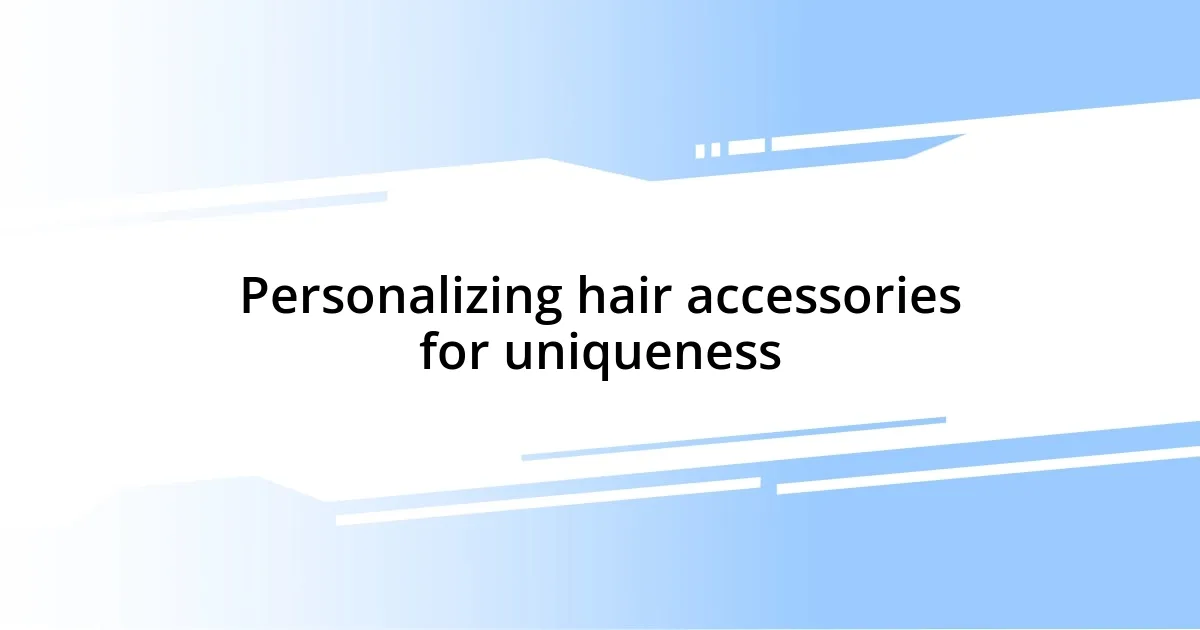 Personalizing hair accessories for uniqueness