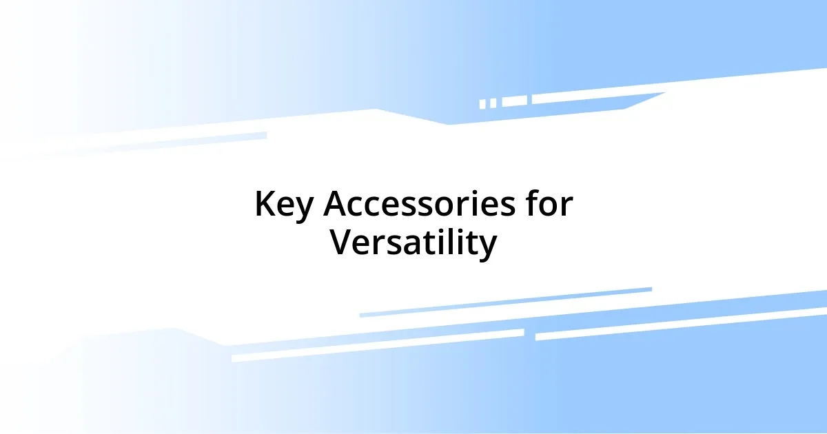 Key Accessories for Versatility