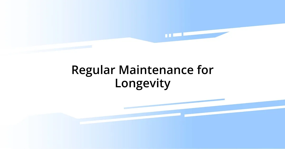 Regular Maintenance for Longevity