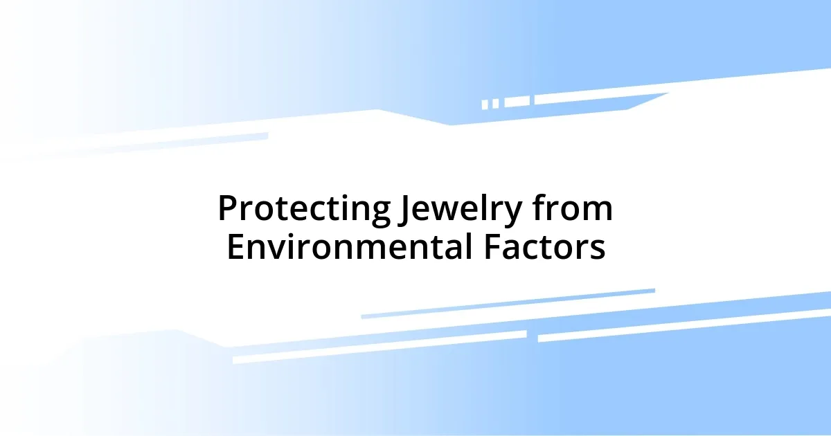 Protecting Jewelry from Environmental Factors