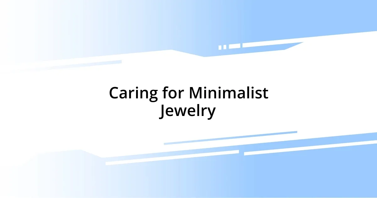 Caring for Minimalist Jewelry