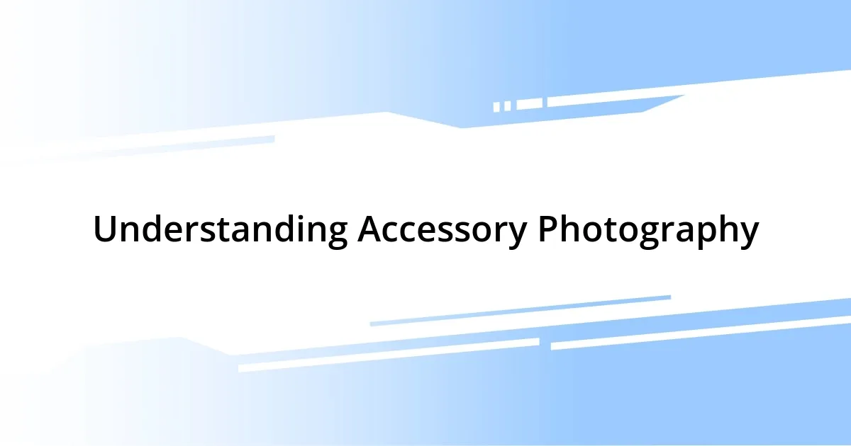 Understanding Accessory Photography