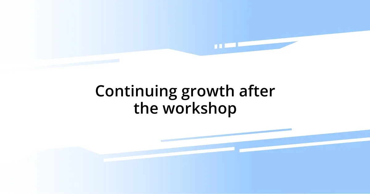 Continuing growth after the workshop