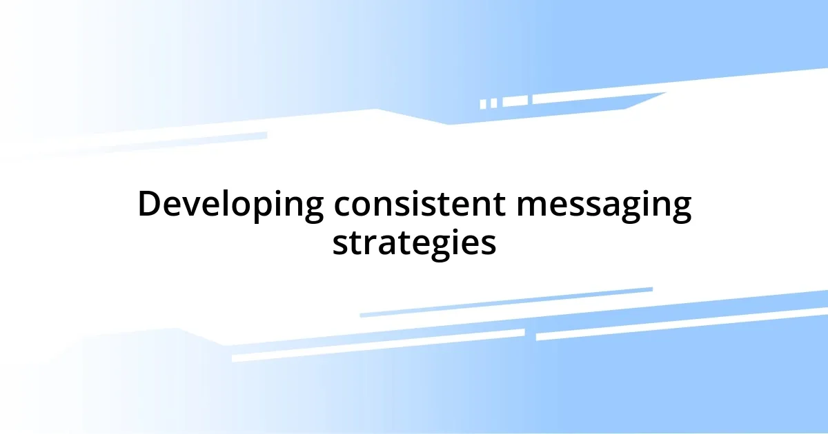 Developing consistent messaging strategies