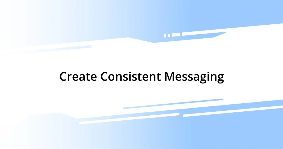 Create Consistent Messaging