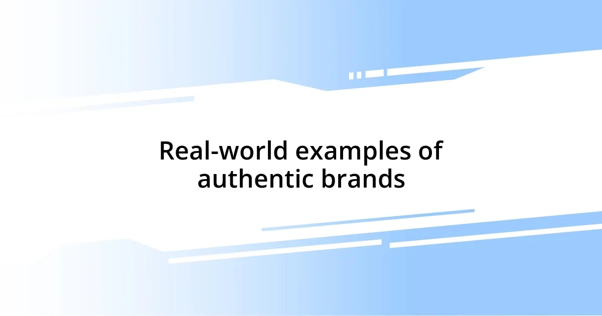 Real-world examples of authentic brands