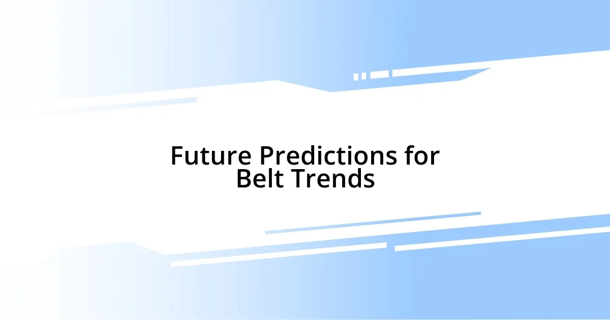 Future Predictions for Belt Trends