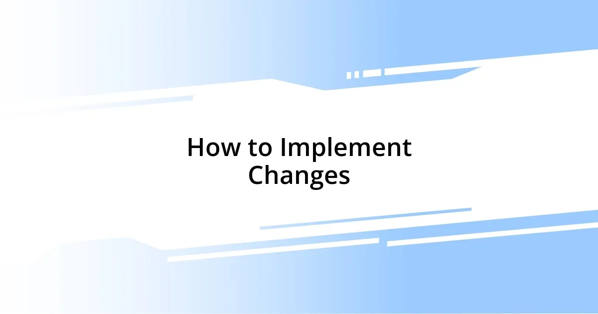 How to Implement Changes